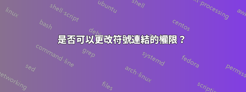 是否可以更改符號連結的權限？