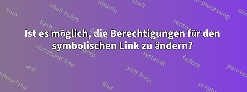 Ist es möglich, die Berechtigungen für den symbolischen Link zu ändern?