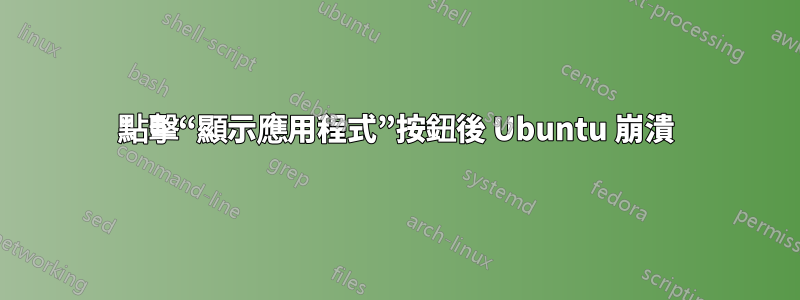 點擊“顯示應用程式”按鈕後 Ubuntu 崩潰