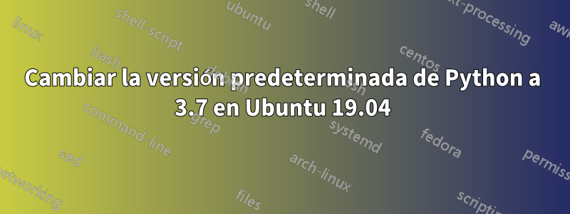 Cambiar la versión predeterminada de Python a 3.7 en Ubuntu 19.04