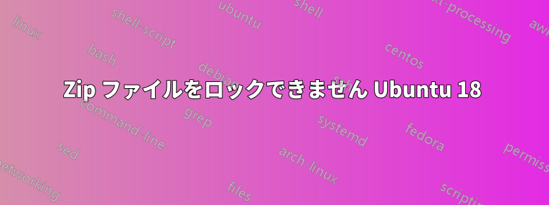 Zip ファイルをロックできません Ubuntu 18