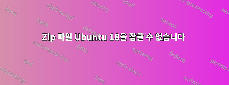 Zip 파일 Ubuntu 18을 잠글 수 없습니다