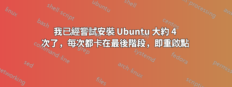 我已經嘗試安裝 Ubuntu 大約 4 次了，每次都卡在最後階段，即重啟點