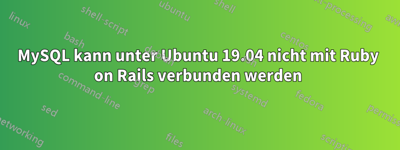 MySQL kann unter Ubuntu 19.04 nicht mit Ruby on Rails verbunden werden