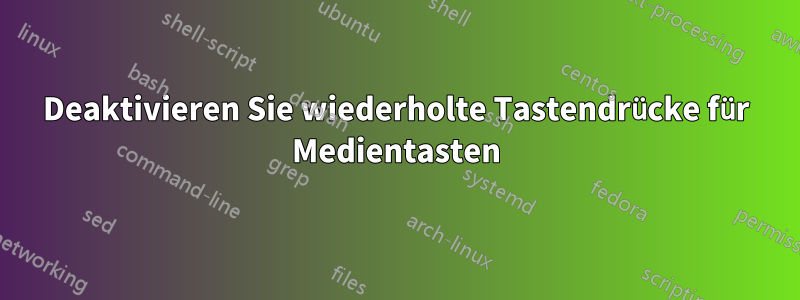 Deaktivieren Sie wiederholte Tastendrücke für Medientasten