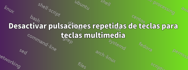 Desactivar pulsaciones repetidas de teclas para teclas multimedia