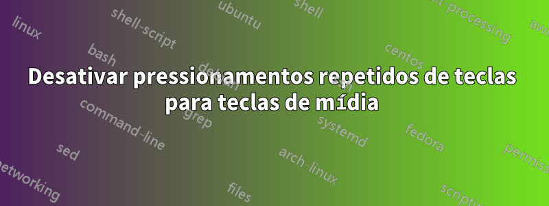 Desativar pressionamentos repetidos de teclas para teclas de mídia