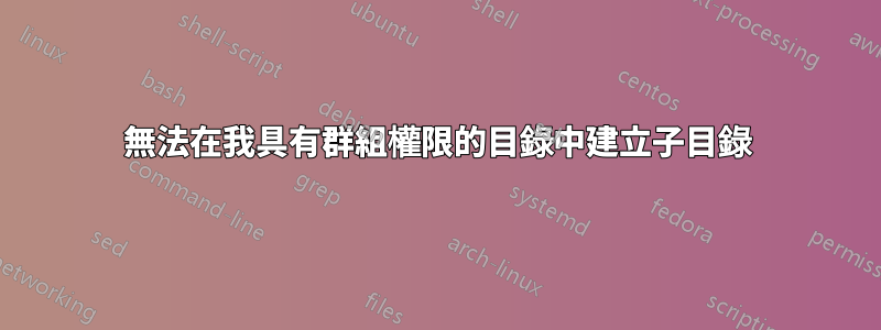 無法在我具有群組權限的目錄中建立子目錄