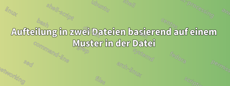 Aufteilung in zwei Dateien basierend auf einem Muster in der Datei