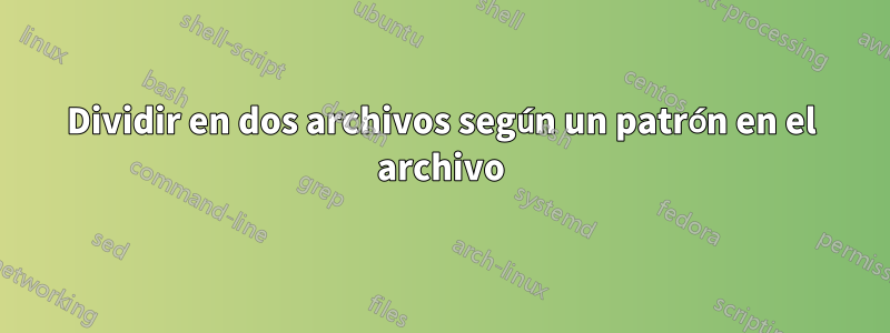 Dividir en dos archivos según un patrón en el archivo