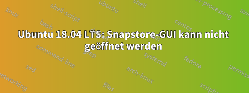 Ubuntu 18.04 LTS: Snapstore-GUI kann nicht geöffnet werden