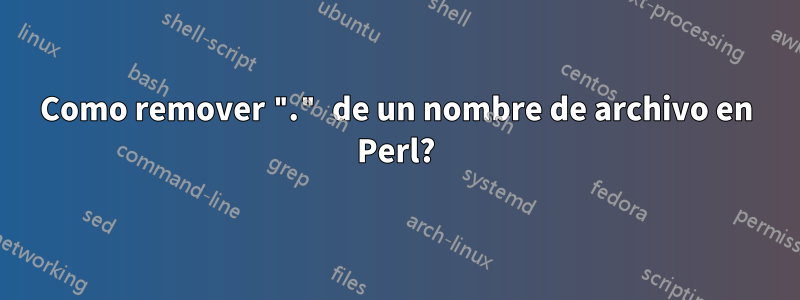 Como remover "." de un nombre de archivo en Perl?