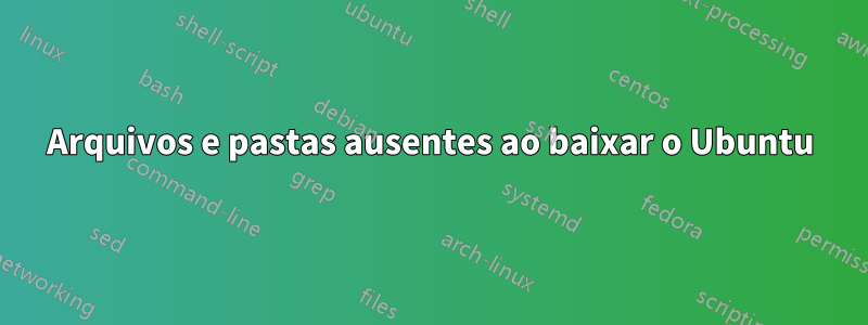 Arquivos e pastas ausentes ao baixar o Ubuntu