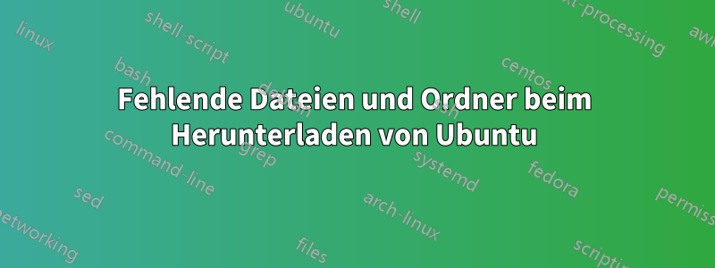 Fehlende Dateien und Ordner beim Herunterladen von Ubuntu