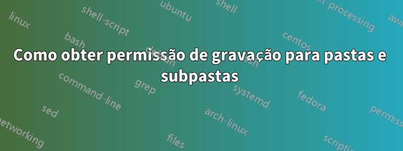 Como obter permissão de gravação para pastas e subpastas