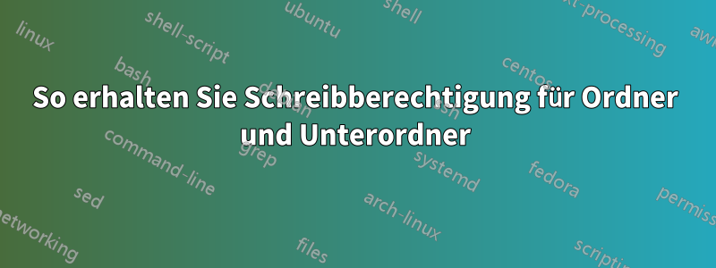 So erhalten Sie Schreibberechtigung für Ordner und Unterordner