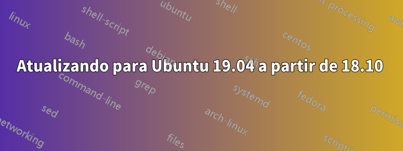 Atualizando para Ubuntu 19.04 a partir de 18.10