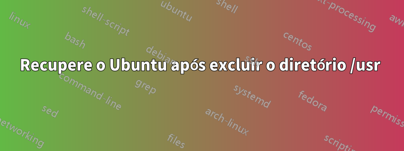 Recupere o Ubuntu após excluir o diretório /usr