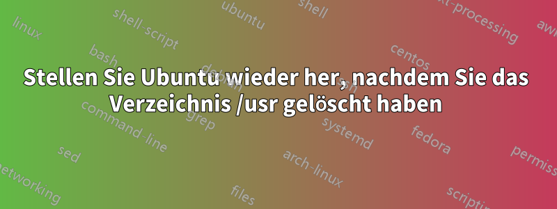 Stellen Sie Ubuntu wieder her, nachdem Sie das Verzeichnis /usr gelöscht haben