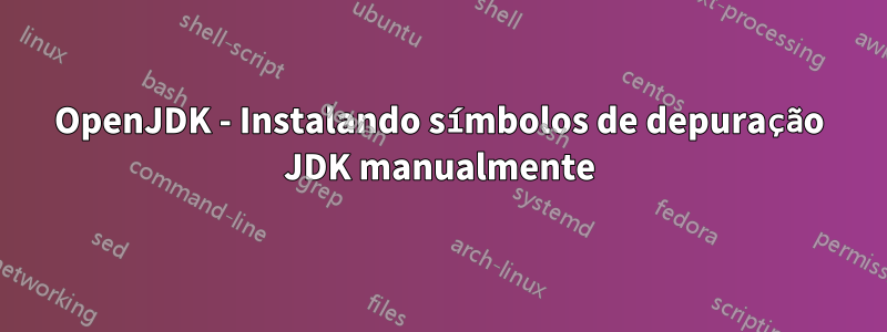 OpenJDK - Instalando símbolos de depuração JDK manualmente