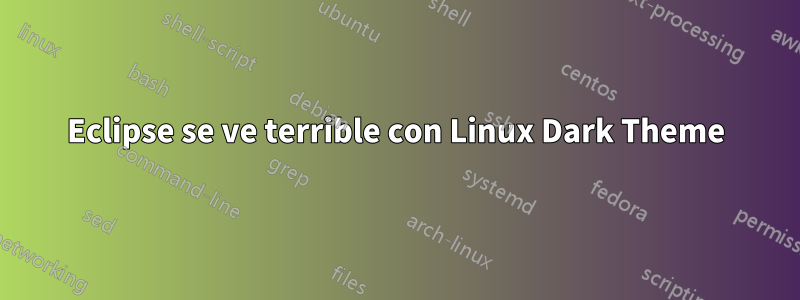 Eclipse se ve terrible con Linux Dark Theme