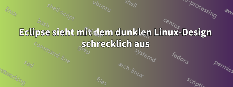 Eclipse sieht mit dem dunklen Linux-Design schrecklich aus