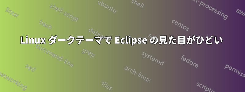 Linux ダークテーマで Eclipse の見た目がひどい