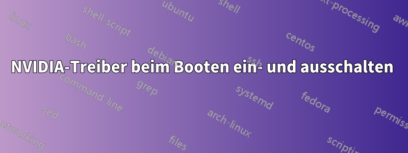 NVIDIA-Treiber beim Booten ein- und ausschalten