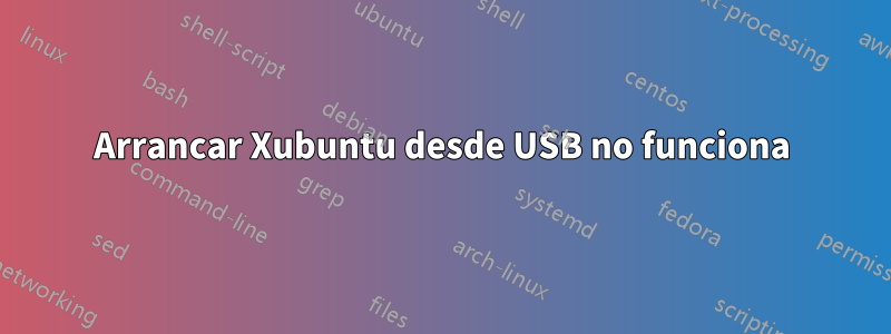 Arrancar Xubuntu desde USB no funciona