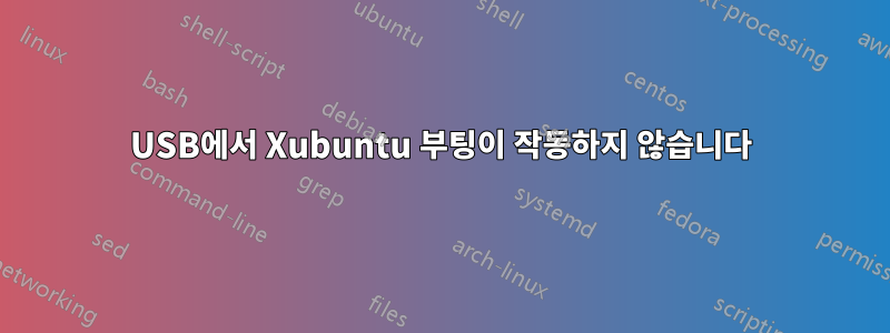 USB에서 Xubuntu 부팅이 작동하지 않습니다