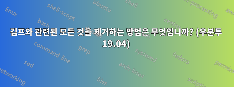 김프와 관련된 모든 것을 제거하는 방법은 무엇입니까? (우분투 19.04)