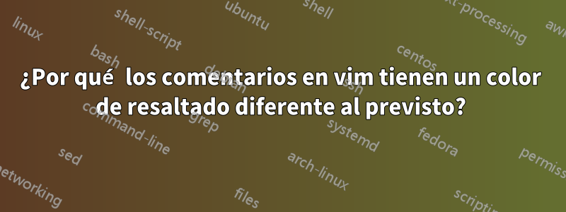 ¿Por qué los comentarios en vim tienen un color de resaltado diferente al previsto?