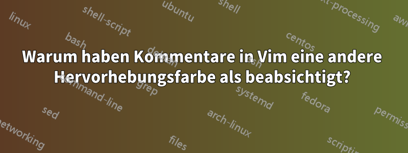 Warum haben Kommentare in Vim eine andere Hervorhebungsfarbe als beabsichtigt?