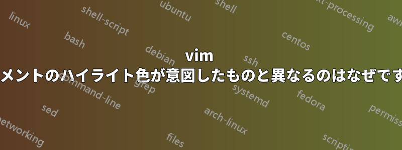 vim のコメントのハイライト色が意図したものと異なるのはなぜですか?