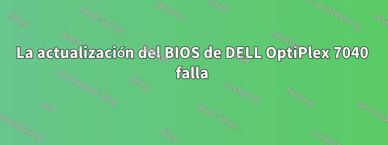 La actualización del BIOS de DELL OptiPlex 7040 falla