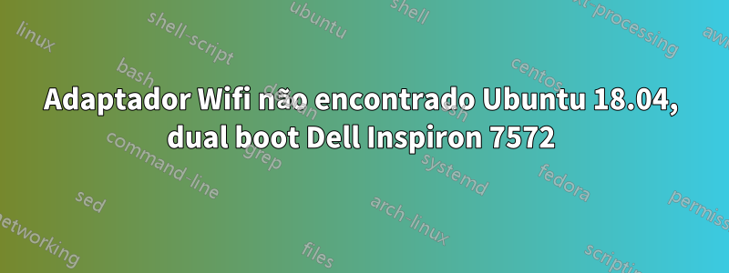 Adaptador Wifi não encontrado Ubuntu 18.04, dual boot Dell Inspiron 7572