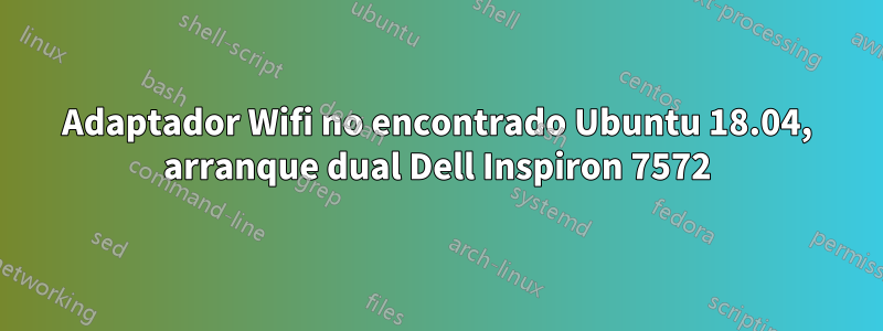 Adaptador Wifi no encontrado Ubuntu 18.04, arranque dual Dell Inspiron 7572