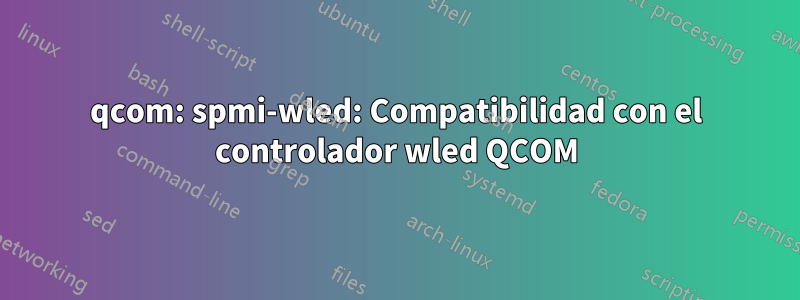 qcom: spmi-wled: Compatibilidad con el controlador wled QCOM