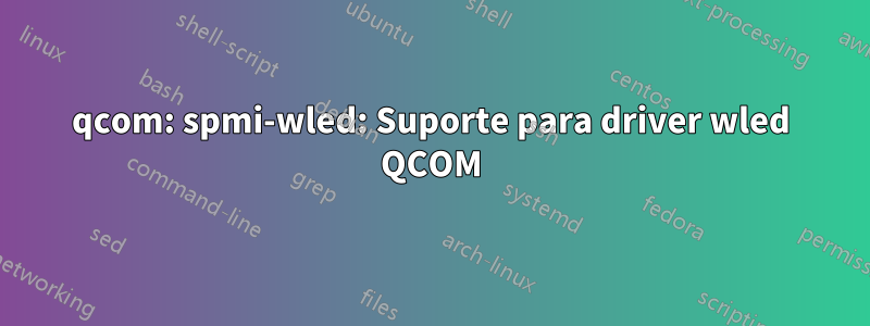 qcom: spmi-wled: Suporte para driver wled QCOM