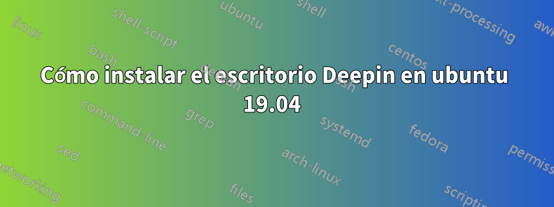 Cómo instalar el escritorio Deepin en ubuntu 19.04 