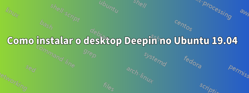 Como instalar o desktop Deepin no Ubuntu 19.04 