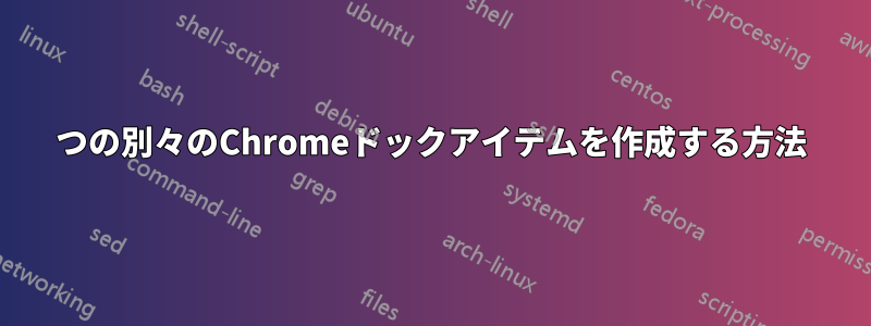 2つの別々のChromeドックアイテムを作成する方法