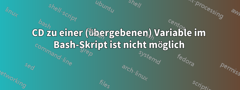 CD zu einer (übergebenen) Variable im Bash-Skript ist nicht möglich