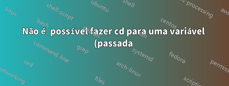 Não é possível fazer cd para uma variável (passada) no script bash