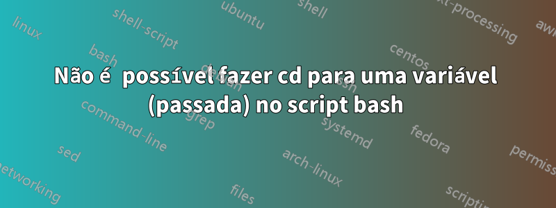 Não é possível fazer cd para uma variável (passada) no script bash