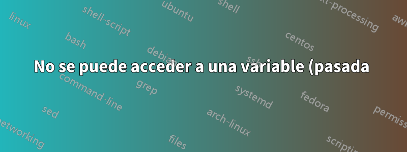No se puede acceder a una variable (pasada) en el script bash