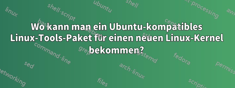 Wo kann man ein Ubuntu-kompatibles Linux-Tools-Paket für einen neuen Linux-Kernel bekommen?