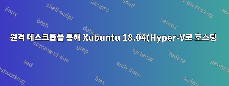 원격 데스크톱을 통해 Xubuntu 18.04(Hyper-V로 호스팅)에 연결할 때 빈 화면