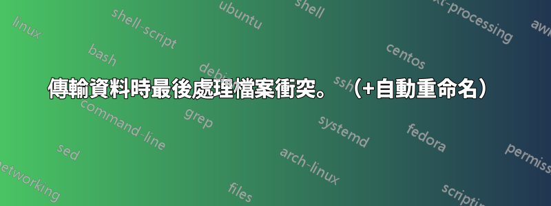 傳輸資料時最後處理檔案衝突。 （+自動重命名）