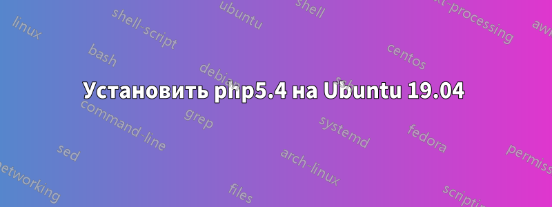 Установить php5.4 на Ubuntu 19.04